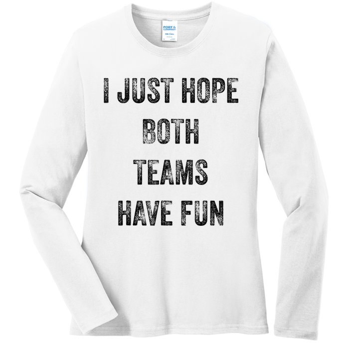 I Just Hope Both Teams Have Fun Or Wo Funny Football Ladies Long Sleeve Shirt