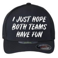 I Just Hope Both Teams Have Fun - Sports Fan Graphic Flexfit Unipanel Trucker Cap