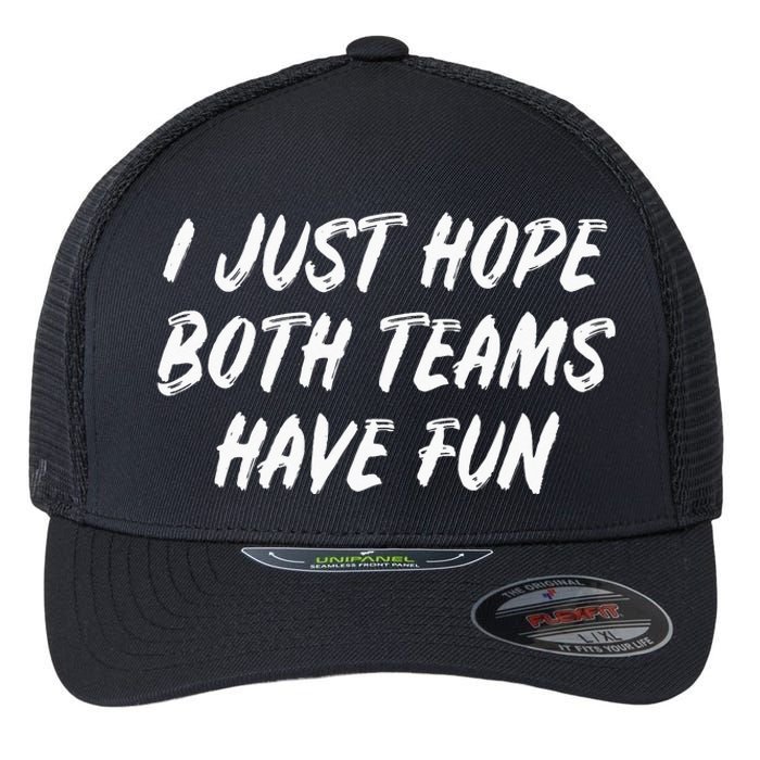 I Just Hope Both Teams Have Fun - Sports Fan Graphic Flexfit Unipanel Trucker Cap