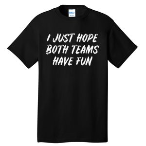 I Just Hope Both Teams Have Fun - Sports Fan Graphic Tall T-Shirt