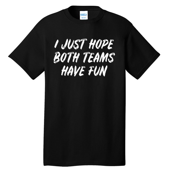 I Just Hope Both Teams Have Fun - Sports Fan Graphic Tall T-Shirt