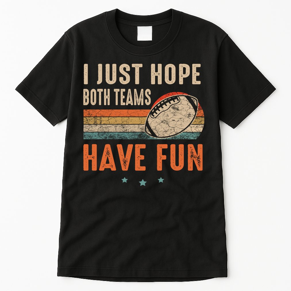 I Just Hope Both Teams Have Fun Retro Football Funny Tall T-Shirt