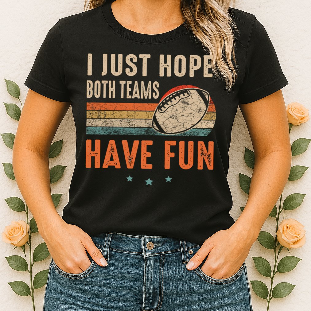 I Just Hope Both Teams Have Fun Retro Football Funny Womens T-Shirt