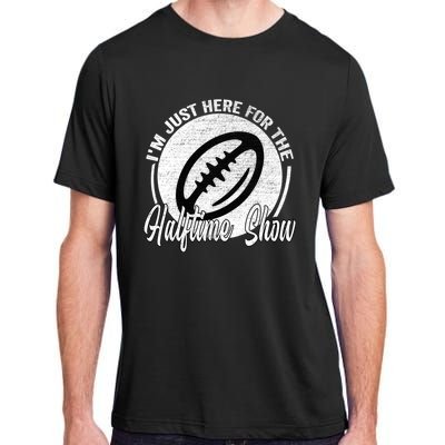 Im Just Here For The Halftime Show Gift Adult ChromaSoft Performance T-Shirt