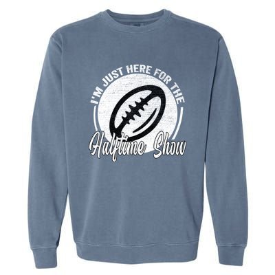 Im Just Here For The Halftime Show Gift Garment-Dyed Sweatshirt