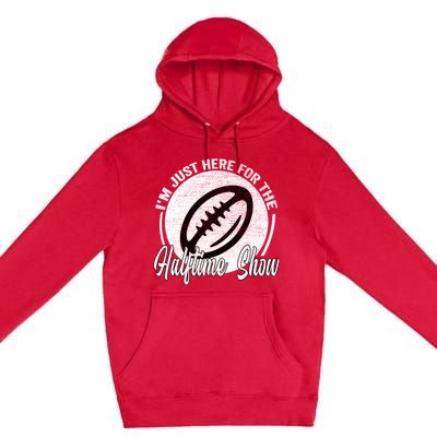 Im Just Here For The Halftime Show Gift Premium Pullover Hoodie