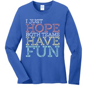 I Just Hope Both Teams Have Fun Sports Gift Ladies Long Sleeve Shirt