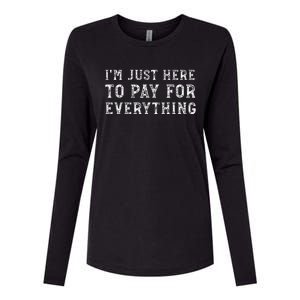 IM Just Here To Pay For Everything Funny Mom Dad Womens Cotton Relaxed Long Sleeve T-Shirt