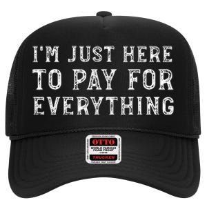 IM Just Here To Pay For Everything Funny Mom Dad High Crown Mesh Back Trucker Hat