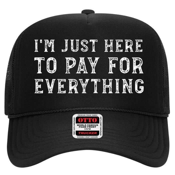 IM Just Here To Pay For Everything Funny Mom Dad High Crown Mesh Back Trucker Hat