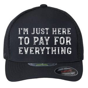 IM Just Here To Pay For Everything Funny Mom Dad Flexfit Unipanel Trucker Cap