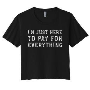 IM Just Here To Pay For Everything Funny Mom Dad Women's Crop Top Tee