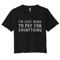 IM Just Here To Pay For Everything Funny Mom Dad Women's Crop Top Tee