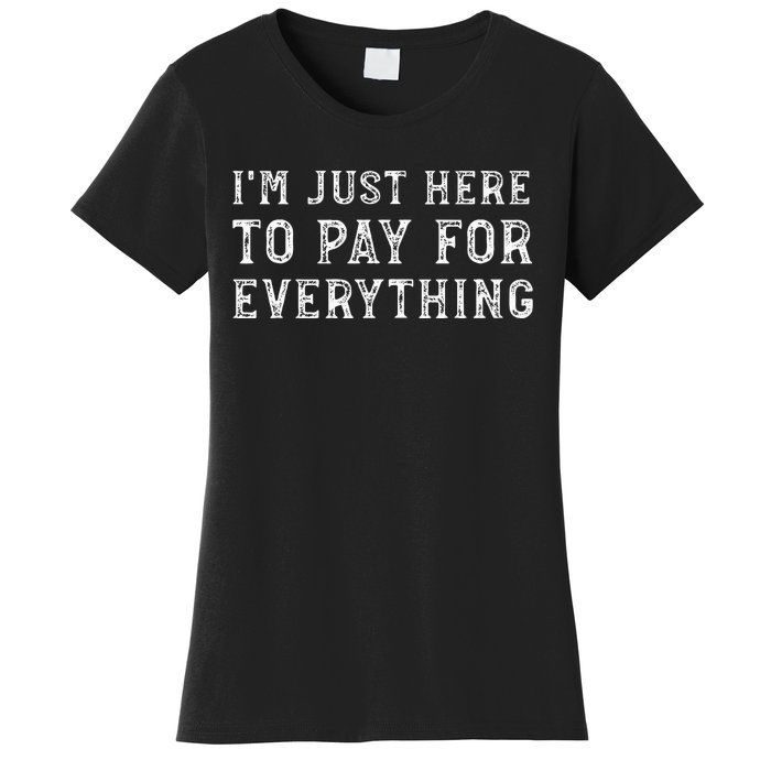 IM Just Here To Pay For Everything Funny Mom Dad Women's T-Shirt