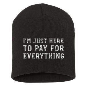 IM Just Here To Pay For Everything Funny Mom Dad Short Acrylic Beanie