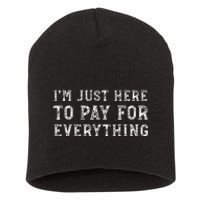 IM Just Here To Pay For Everything Funny Mom Dad Short Acrylic Beanie