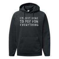 IM Just Here To Pay For Everything Funny Mom Dad Performance Fleece Hoodie