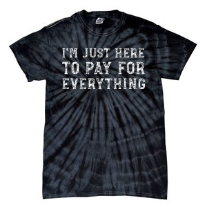 IM Just Here To Pay For Everything Funny Mom Dad Tie-Dye T-Shirt