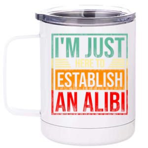 I'm Just Here To Establish An Alibi Funny Saying 12 oz Stainless Steel Tumbler Cup