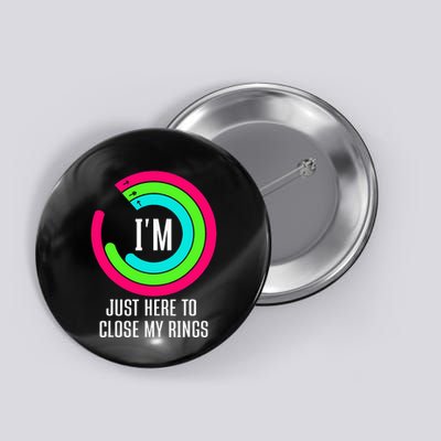 IM Just Here To Close My Rings Button