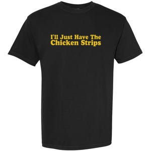 ILl Just Have The Chicken Strips Funny Chicken Lover Garment-Dyed Heavyweight T-Shirt