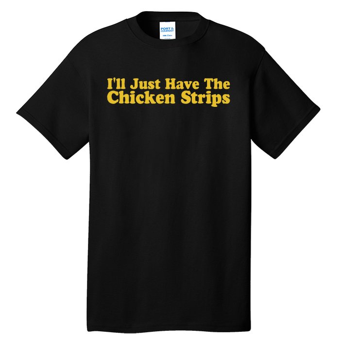 ILl Just Have The Chicken Strips Funny Chicken Lover Tall T-Shirt