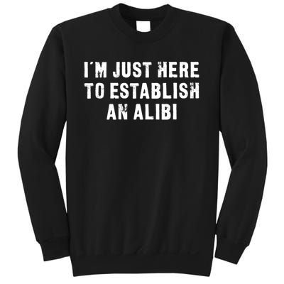 I'm Just Here To Establish An Alibi Funny Saying Sweatshirt