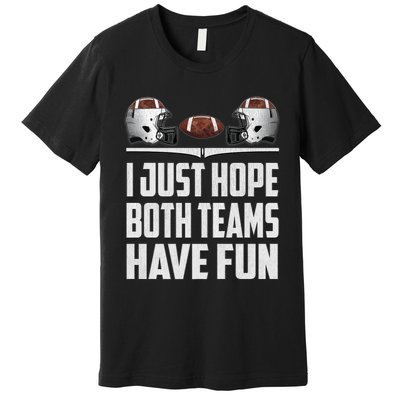 I Just Hope Both Teams Have Fun Football Game Day Premium T-Shirt