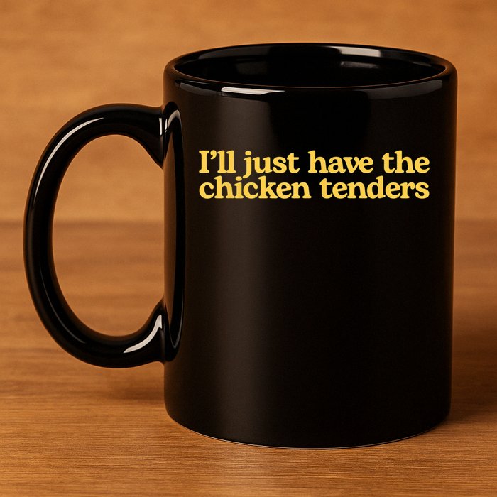 I'll Just Have The Chicken Tenders Funny 11oz C Handle Ceramic Mug