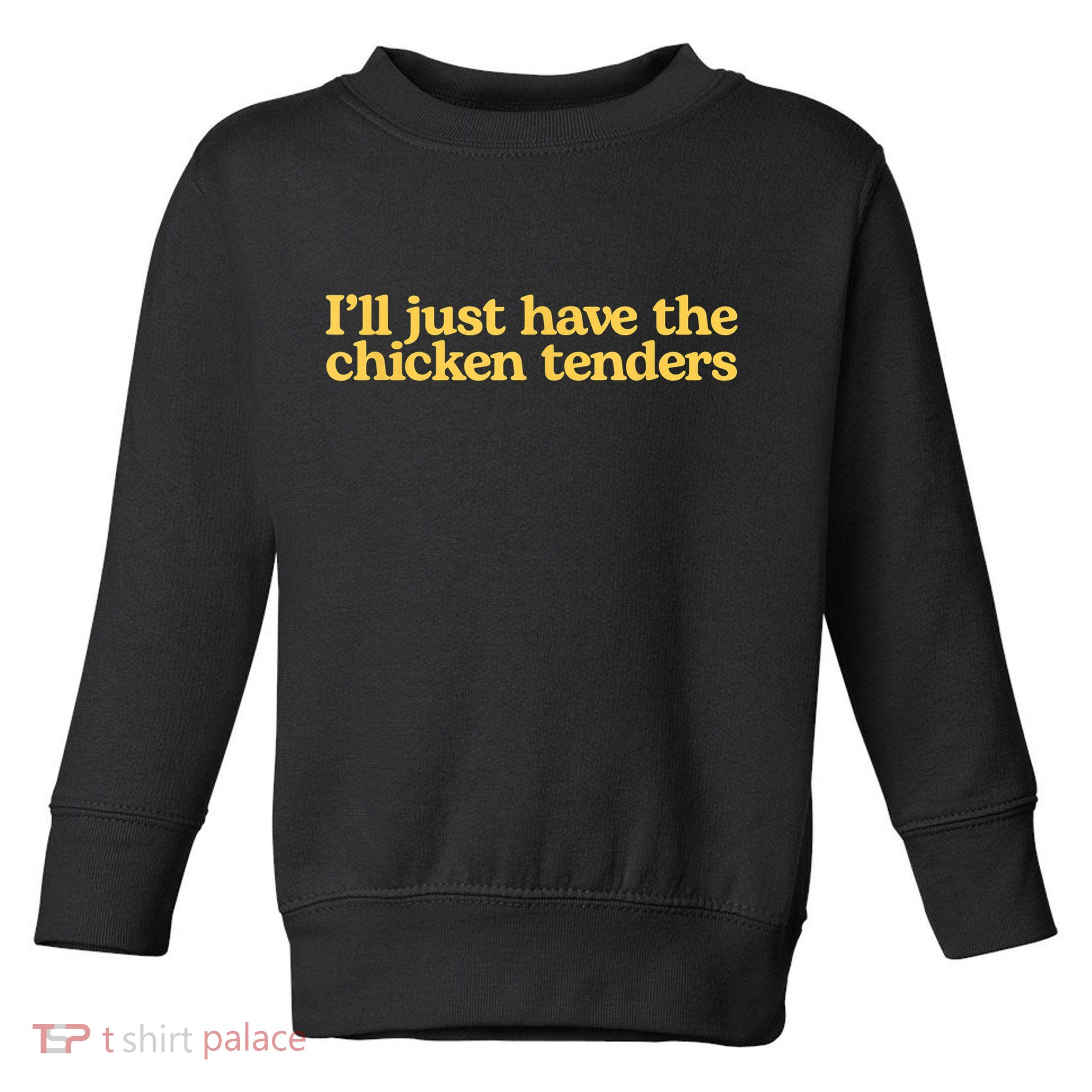 I'll Just Have The Chicken Tenders Funny Toddler Sweatshirt