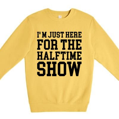 Im Just Here For The Halftime Show Gift Premium Crewneck Sweatshirt