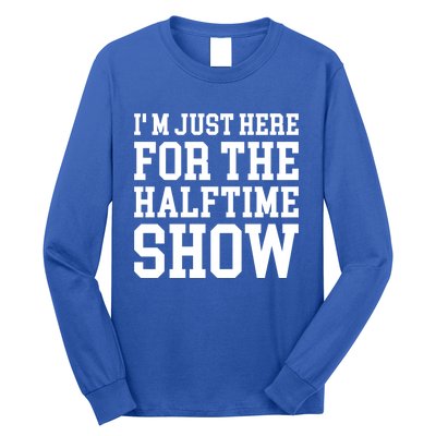 Im Just Here For The Halftime Show Gift Long Sleeve Shirt