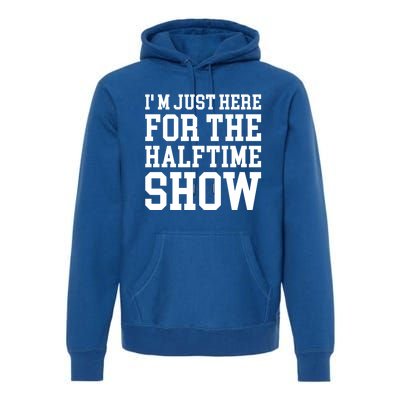 Im Just Here For The Halftime Show Gift Premium Hoodie