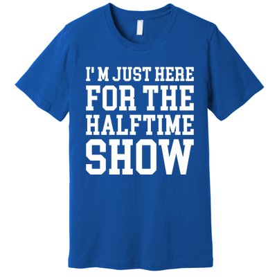 Im Just Here For The Halftime Show Gift Premium T-Shirt