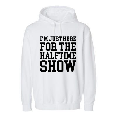 Im Just Here For The Halftime Show Gift Garment-Dyed Fleece Hoodie