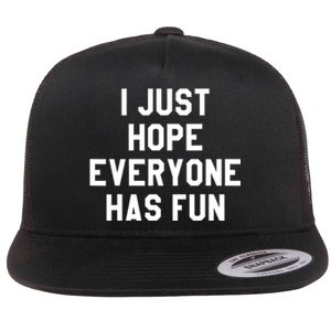 I Just Hope Everyone Has Fun Baseball Soccer Football Flat Bill Trucker Hat