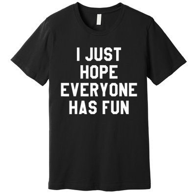 I Just Hope Everyone Has Fun Baseball Soccer Football Premium T-Shirt