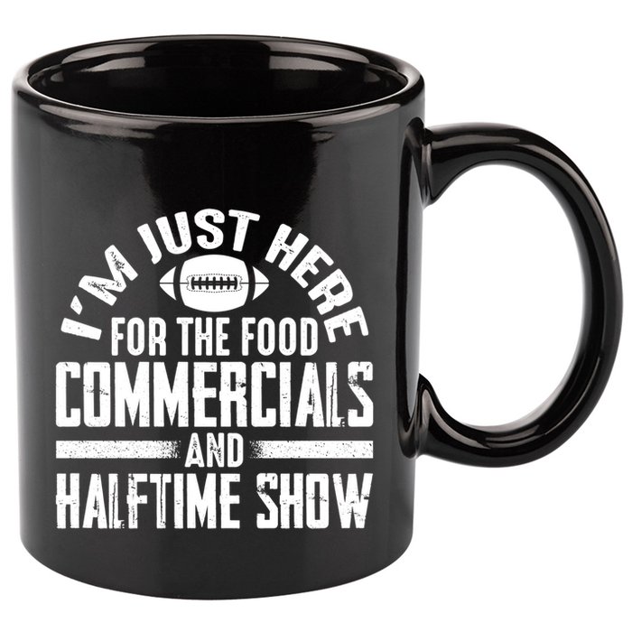 I'm Just Here For The Food Commercials And Halftime Show Meaningful Gift 11oz C Handle Ceramic Mug