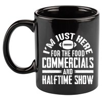 I'm Just Here For The Food Commercials And Halftime Show Meaningful Gift 11oz C Handle Ceramic Mug