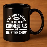 I'm Just Here For The Food Commercials And Halftime Show Meaningful Gift 11oz C Handle Ceramic Mug