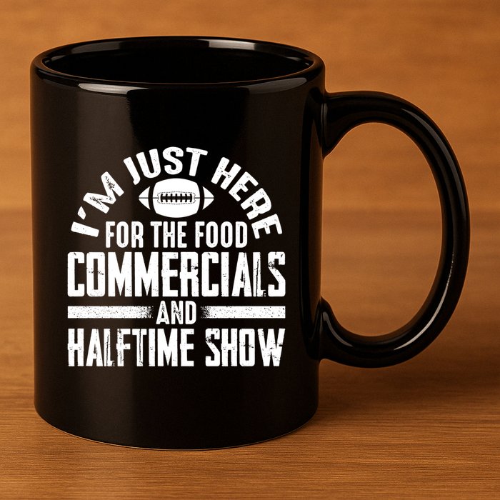 I'm Just Here For The Food Commercials And Halftime Show Meaningful Gift 11oz C Handle Ceramic Mug