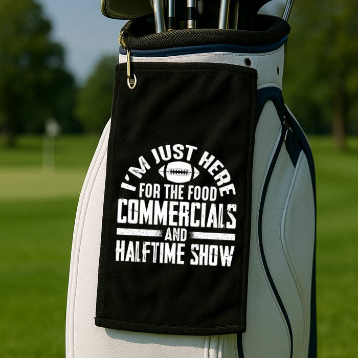 I'm Just Here For The Food Commercials And Halftime Show Meaningful Gift Golf Towel