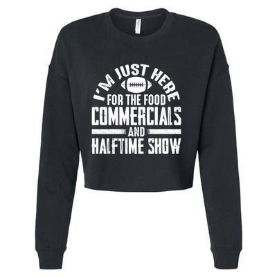 I'm Just Here For The Food Commercials And Halftime Show Meaningful Gift Cropped Pullover Crew