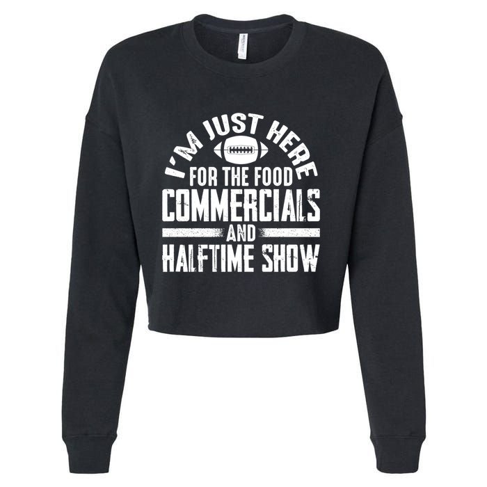 I'm Just Here For The Food Commercials And Halftime Show Meaningful Gift Cropped Pullover Crew