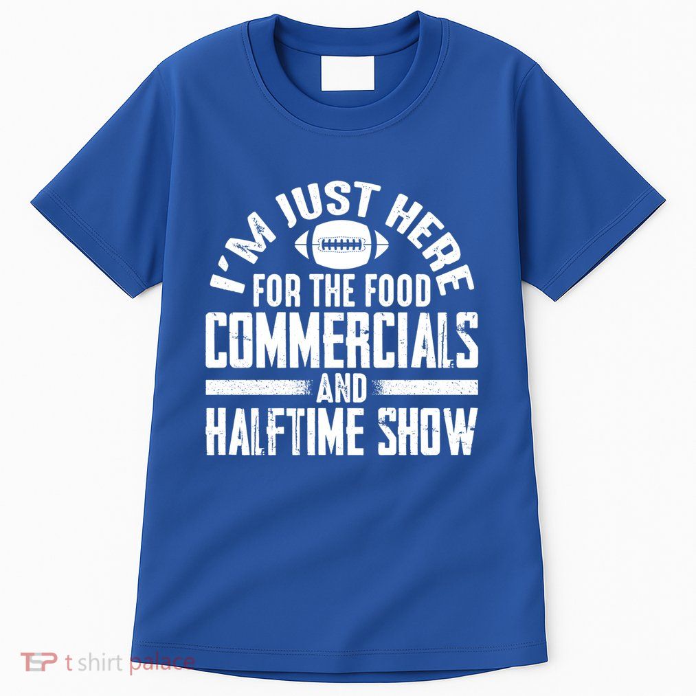 I'm Just Here For The Food Commercials And Halftime Show Meaningful Gift Tall T-Shirt