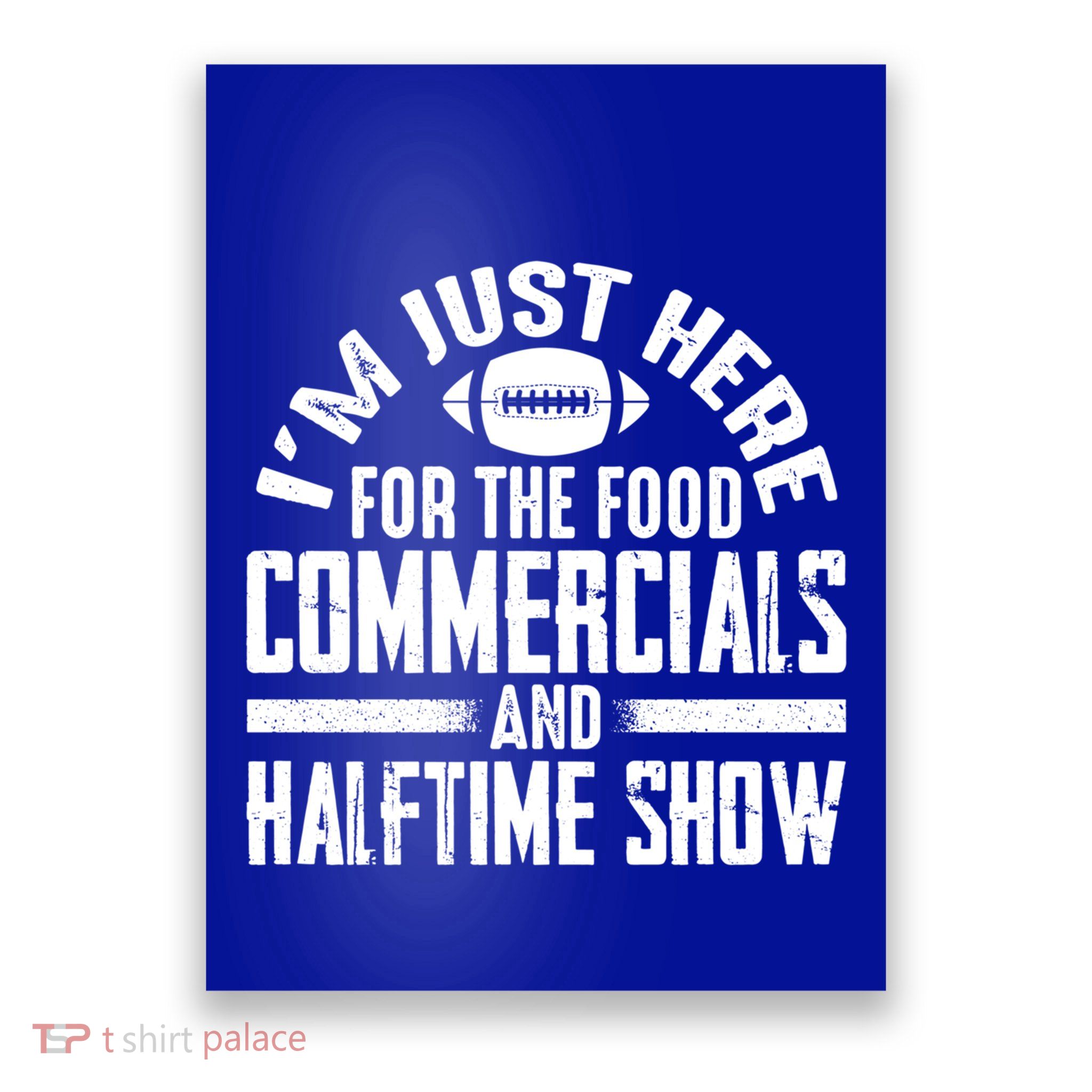 I'm Just Here For The Food Commercials And Halftime Show Meaningful Gift Poster