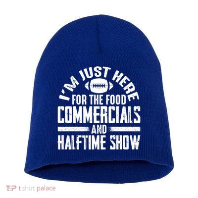 I'm Just Here For The Food Commercials And Halftime Show Meaningful Gift Short Acrylic Beanie
