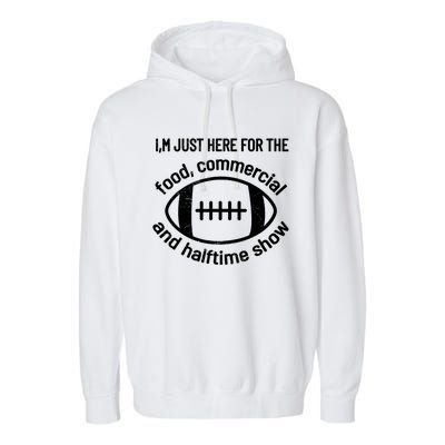 I'm Just Here For The Food Commercials And Halftime Show Gift Garment-Dyed Fleece Hoodie