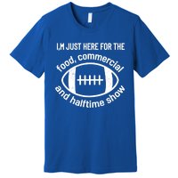 I'm Just Here For The Food Commercials And Halftime Show Gift Premium T-Shirt