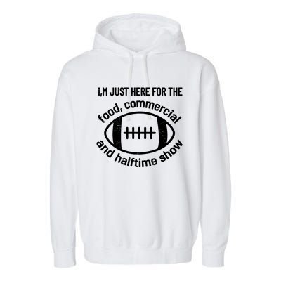 I'm Just Here For The Food Commercials And Halftime Show Gift Garment-Dyed Fleece Hoodie